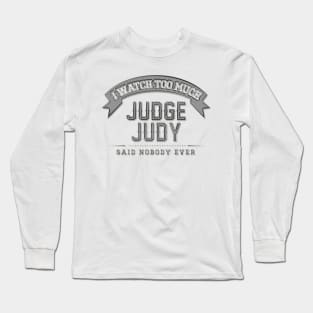 I Watch Too Much Judge Judy Said Nobody Ever Long Sleeve T-Shirt